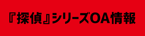 『探偵』シリーズOA情報